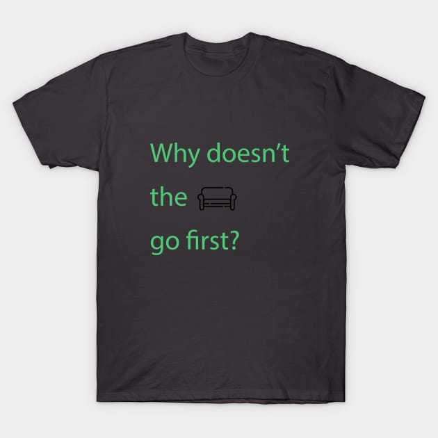 Why doesn't the sofa go first? T-Shirt by OzMinute